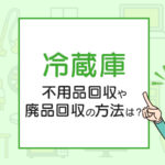 冷蔵庫を処分したい！不用品回収や廃品回収の方法は？